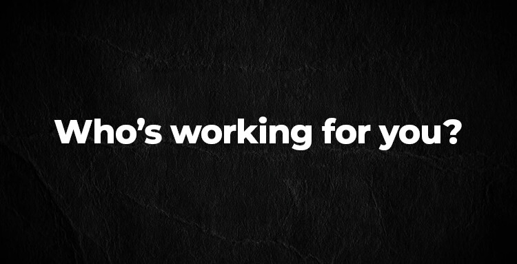 Who's working for you?
